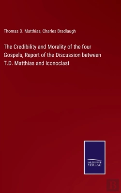 Bertrand.pt - The Credibility And Morality Of The Four Gospels, Report Of The Discussion Between T.D. Matthias And Iconoclast