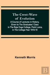 The Crest-Wave Of Evolution; A Course Of Lectures In History, Given To The Graduates' Class In The Raja-Yoga College, Point Loma, In The College-Year 1918-19