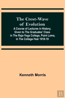 Bertrand.pt - The Crest-Wave Of Evolution; A Course Of Lectures In History, Given To The Graduates' Class In The Raja-Yoga College, Point Loma, In The College-Year 1918-19