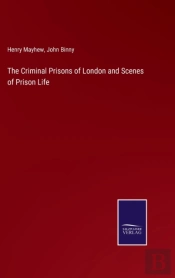 The Criminal Prisons Of London And Scenes Of Prison Life