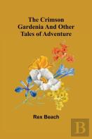 The Crimson Gardenia And Other Tales Of Adventure