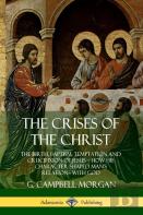 The Crises Of The Christ: The Birth, Baptism, Temptation And Crucifixion Of Jesus - How His Character Shaped Man'S Relations With God