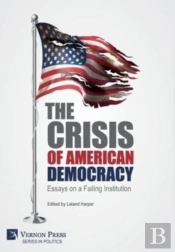 The Crisis Of American Democracy: Essays On A Failing Institution
