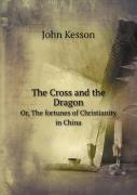 The Cross And The Dragon Or, The Fortunes Of Christianity In China