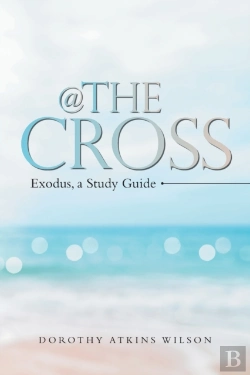 Bertrand.pt - @ The Cross: Exodus, A Study Guide