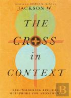 The Cross In Context Â€“ Reconsidering Biblical Metaphors For Atonement