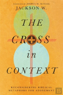 Bertrand.pt - The Cross In Context Â€“ Reconsidering Biblical Metaphors For Atonement
