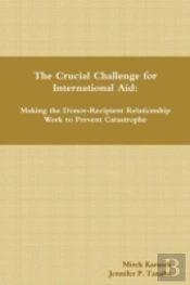The Crucial Challenge For International Aid: Making The Donor-Recipient Relationship Work To Prevent Catastrophe