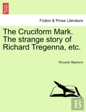 The Cruciform Mark. The Strange Story Of
