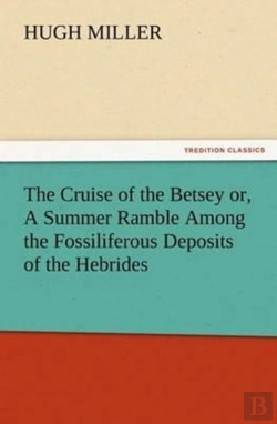 Bertrand.pt - The Cruise Of The Betsey Or, A Summer Ramble Among The Fossiliferous Deposits Of The Hebrides. With Rambles Of A Geologist Or, Ten Thousand Miles Over The Fossiliferous Deposits Of Scotland