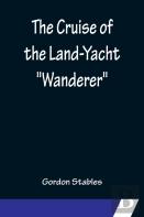 The Cruise Of The Land-Yacht ''Wanderer''; Thirteen Hundred Miles In My Caravan
