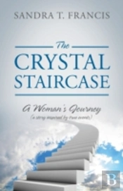The Crystal Staircase: A Woman'S Journey (A Story Inspired By True Events)