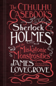 The Cthulhu Casebooks - Sherlock Holmes And The Miskatonic Monstrosities