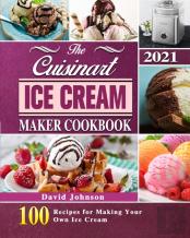 The Cuisinart Ice Cream Maker Cookbook 2021
