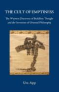 The Cult Of Emptiness. The Western Discovery Of Buddhist Thought And The Invention Of Oriental Philosophy