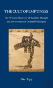 The Cult Of Emptiness. The Western Discovery Of Buddhist Thought And The Invention Of Oriental Philosophy