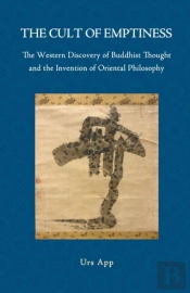 The Cult Of Emptiness. The Western Discovery Of Buddhist Thought And The Invention Of Oriental Philosophy