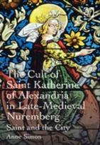 The Cult Of Saint Katherine Of Alexandria In Late-Medieval Nuremberg
