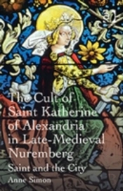 The Cult Of Saint Katherine Of Alexandria In Late-Medieval Nuremberg