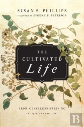 The Cultivated Life Â€“ From Ceaseless Striving To Receiving Joy