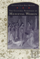 The Cultural Patronage Of Medieval Women