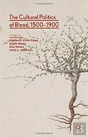 The Cultural Politics Of Blood, 1500-1900