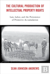 The Cultural Production Of Intellectual Property Rights