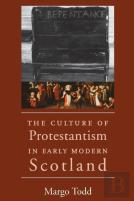 The Culture Of Protestantism In Early Modern Scotland