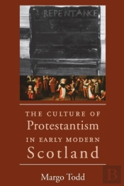 The Culture Of Protestantism In Early Modern Scotland