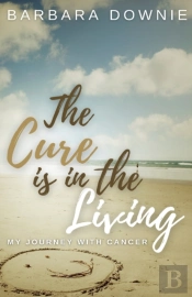 The Cure Is In The Living: My Journey Wi