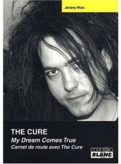 The Cure ; My Dream Comes True ; Carnet De Route Avec The Cure