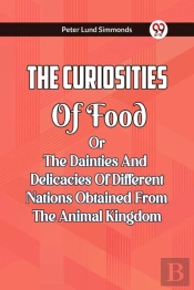 The Curiosities Of Food Or The Dainties And Delicacies Of Different Nations Obtained From The Animal Kingdom