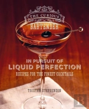 The Curious Bartender: In Pursuit Of Liquid Perfection