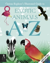 The Curious Explorer'S Illustrated Guide To Exotic Animals A To Z