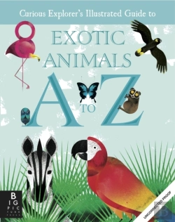 Bertrand.pt - The Curious Explorer'S Illustrated Guide To Exotic Animals A To Z