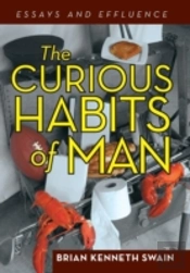 The Curious Habits Of Man: Essays And Effluence