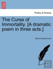 The Curse Of Immortality. (A Dramatic Po