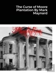 The Curse Of Moore Plantation By Mark Maynard