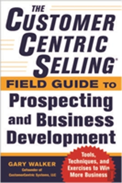 Bertrand.pt - The Customercentric Sellingâ® Field Guide To Prospecting And Business Development: Techniques, Tools, And Exercises To Win More Business