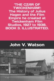 The Czar Of Twickenham.  The History Of Julius Hagen And The Film Empire He Created At Twickenham Film Studios, From 1927 To 1938.