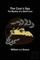 The Czar'S Spy; The Mystery Of A Silent Love