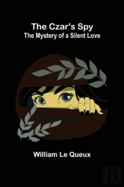 The Czar'S Spy; The Mystery Of A Silent Love