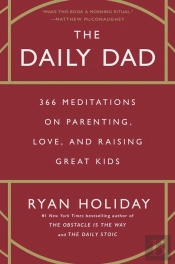 The Daily Dad - 366 Meditations On Parenting, Love, And Raising Great Kids