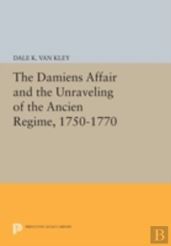 Bertrand.pt - The Damiens Affair And The Unraveling Of The Ancien Regime, 1750-1770