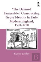 'The Damned Fraternitie': Constructing Gypsy Identity In Early Modern England, 1500â€“1700