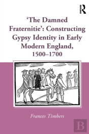 'The Damned Fraternitie': Constructing Gypsy Identity In Early Modern England, 1500â€“1700