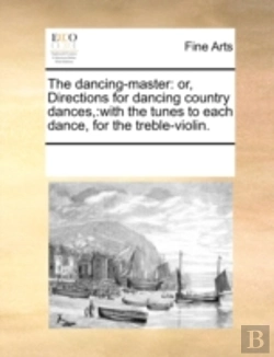 Bertrand.pt - The Dancing-Master: Or, Directions For Dancing Country Dances,:With The Tunes To Each Dance, For The Treble-Violin.