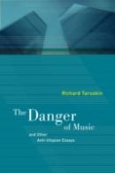The Danger Of Music And Other Anti-Utopian Essays