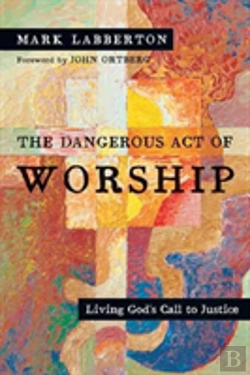 Bertrand.pt - The Dangerous Act Of Worship Â€“ Living God`S Call To Justice