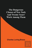 The Dangerous Classes Of New York And Twenty Years' Work Among Them